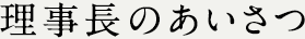 理事長のあいさつ