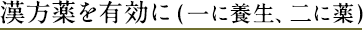 漢方薬を有効に(一に養生、二に薬)